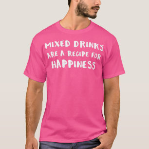 Bartender Mixed Drinks are a Recipe For Happiness T-Shirt