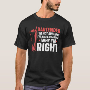 Bartender Mixologist Bartender I m Not Arguing I m T-Shirt
