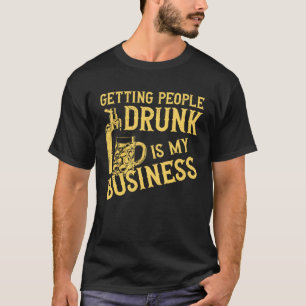 Bartender Mixologist Getting People Drunk Is My Bu T-Shirt