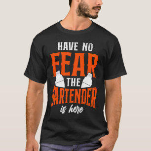 Bartender Mixologist Have No Fear The Bartender Is T-Shirt