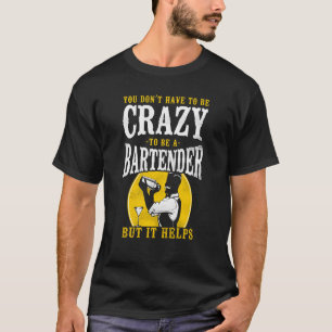 Bartender Mixologist You Donu2019T Have To Be Craz T-Shirt