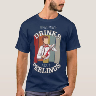 Bartender Quote Mixed Drinks about Feelings Barman T-Shirt