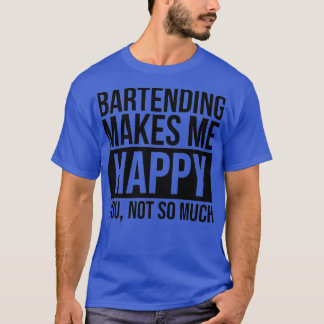 Bartending Makes Me Happy Gift For Bartenders 2 T-Shirt