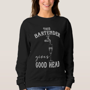 Bartending This Bartender Gives Good Head Bar Serv Sweatshirt