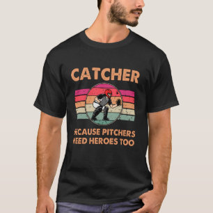 Baseball Catcher Because Pitchers Need Heroes Too  T-Shirt