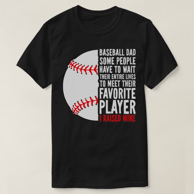 Baseball Dad Some People Have To Wait Their Entire T-Shirt (Design Front)