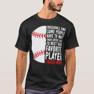 Baseball Dad Some People Have To Wait Their Entire T-Shirt