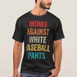 Baseball Mom Moms Against White Baseball Pants On  T-Shirt