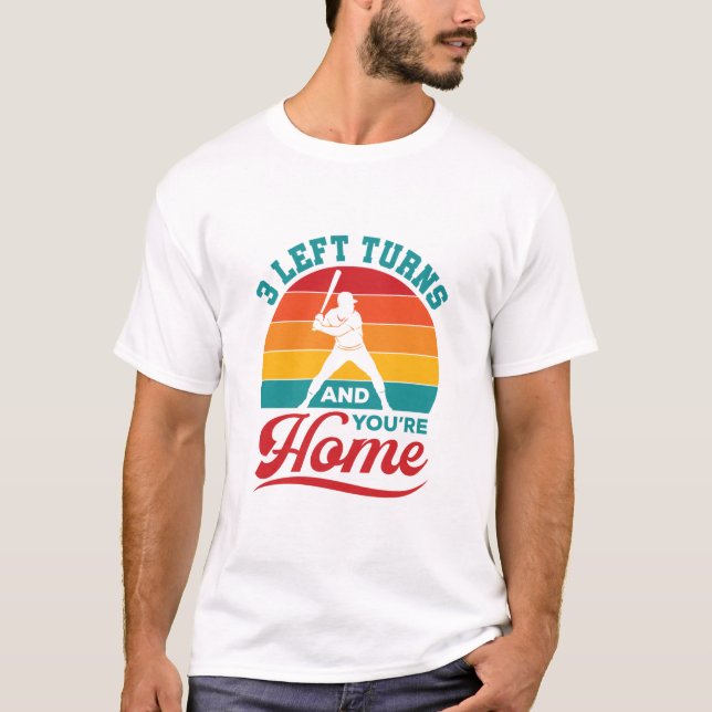 Baseball Player 3 Left Turns and You're Home T-Shirt (Front)