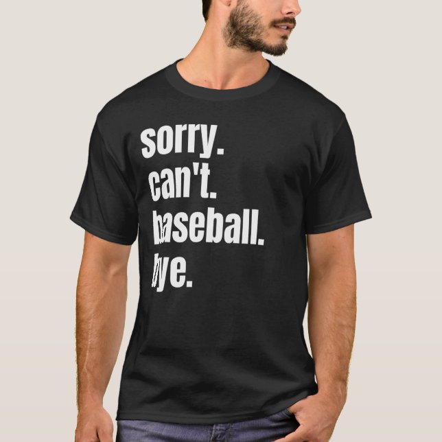 Baseball Player Sorry Can't Baseball Bye T-Shirt (Front)