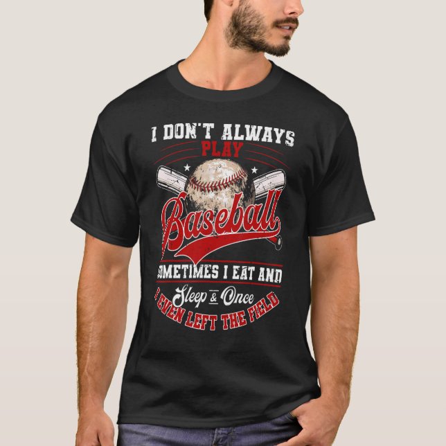Baseball Saying I Dont Always Play Baseball Baseba T-Shirt (Front)