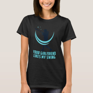 Baseball Your Girlfriend Likes My Swing T-Shirt