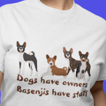 Basenji Hound Funny Dogs Have Owners T-Shirt<br><div class="desc">This design was created though digital art. You may change the style of this shirt by choosing More > under the style option. Contact me if you would like a different dog breed. It may be personalized in the area provide or customizing by choosing the click to customize further option...</div>