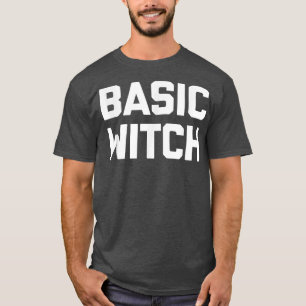 Basic Witch Funny Saying Sarcastic Cute Cool Witc T-Shirt