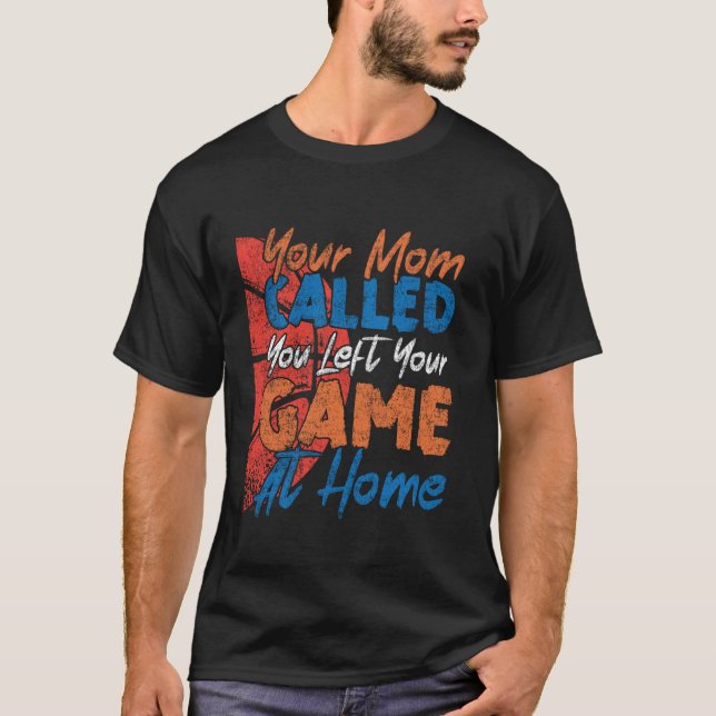 Basketball Bball Your Mom Called You Left Your Gam T-Shirt (Front)