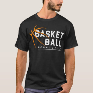 Basketball Born To Play  T-Shirt