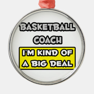 Basketball Coach .. I'm Kind of a Big Deal Metal Ornament