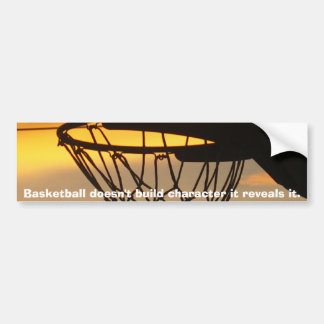 Basketball doesn't build characte... bumper sticker