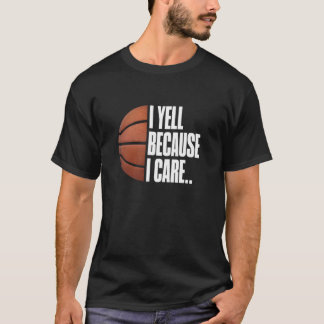 basketball Fan Humour I Yell Because I Care basket T-Shirt