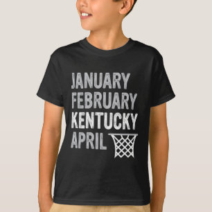 Basketball Fan - January February Kentucky April T-Shirt