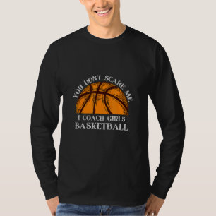 Basketball Game You Don't Scare Me I Coach Girls B T-Shirt