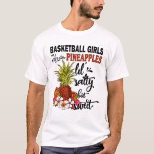 Basketball Girls Are Like Puneapples Lil Salty But T-Shirt