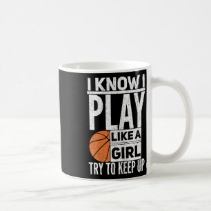 Basketball Girls - I Know I Play Like A Girl Try T Coffee Mug