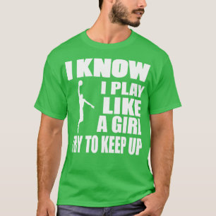 Basketball I Know I Play Like A Girl  T-Shirt