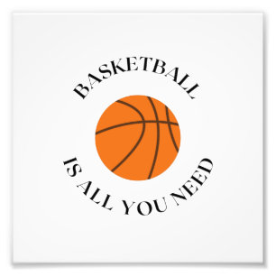 BASKETBALL IS ALL YOU NEED PHOTO PRINT
