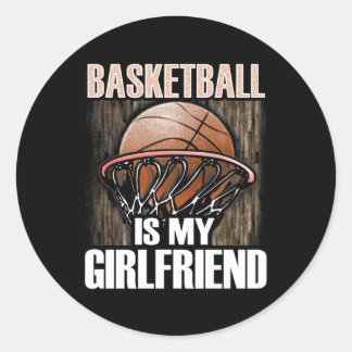 Basketball Is My Girlfriend - Basketball Lover  Classic Round Sticker