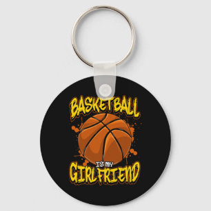 Basketball Is My Girlfriend Funny Bball Players  Keychain