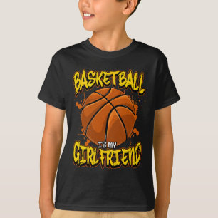 Basketball Is My Girlfriend Funny Bball Players T-Shirt