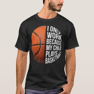 Basketball Mom I Work Because My Child Plays T-Shirt