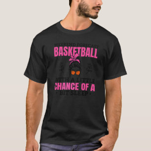 Basketball Mom With A Little Chance Of A Bit Sleep T-Shirt