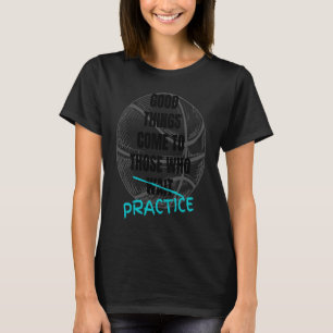 Basketball Motivation Good Things Come To Those Wh T-Shirt