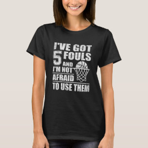 Basketball Quote I've Got 5 Fouls And I'm Not Afra T-Shirt