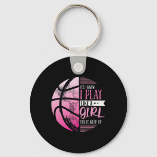 Basketball Yes I Know I Play Like A Girl Try To Ke Keychain
