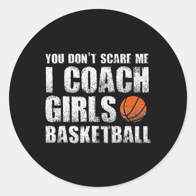 Basketball You Don't Scare Me I Coach Girls Coache Classic Round Sticker (Front)