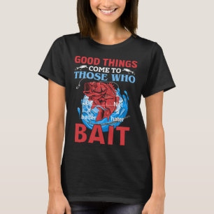 Bass Fisherman - Good Things To Those Who Bait T-Shirt