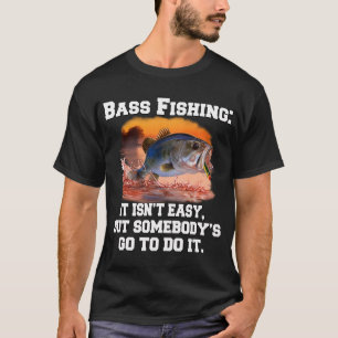 Bass Fishing: It Isn’t Easy, But Somebody's Got T-Shirt