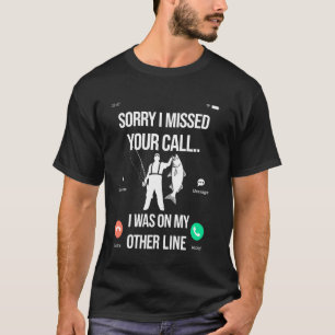 Bass Fishing Sorry I Missed Your Call I Was on My T-Shirt
