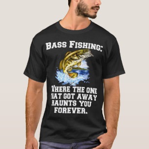 Bass Fishing: Where The One That Got Away Haunts Y T-Shirt