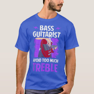 bass guitarist avoid too much treble funny guitar T-Shirt