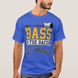 Bass Is he Bacon Of Music Bass Guitarist Bass 1 T-Shirt
