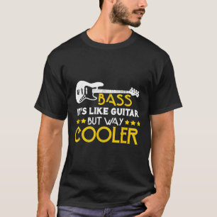 Bass It s Like A Guitar But Way Cooler Musician T-Shirt