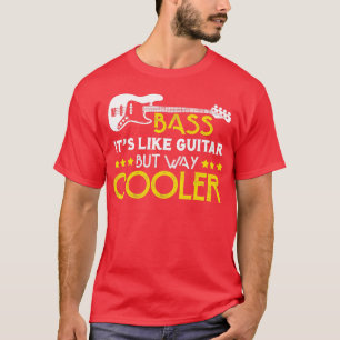 Bass Its Like A Guitar But Way Cooler Musician T-Shirt