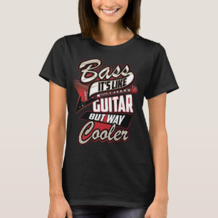 Bass It's Liker Guitar But Way Cooler Funny Musici T-Shirt