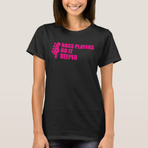Bass Player  Cool Guitar Bass Players Do It Deeper T-Shirt