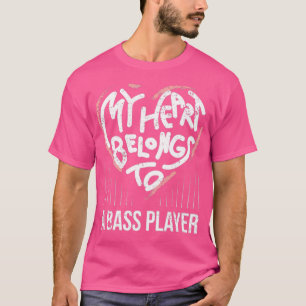 Bass Player Girlfriend Wife My Heart Belongs To A  T-Shirt