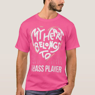 Bass Player Girlfriend Wife My Heart Belongs To A  T-Shirt